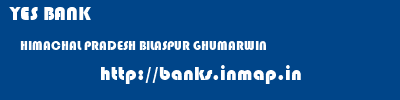 YES BANK  HIMACHAL PRADESH BILASPUR GHUMARWIN   banks information 